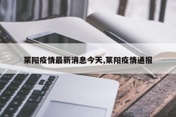 莱阳疫情最新消息今天,莱阳疫情通报