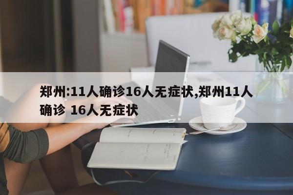郑州:11人确诊16人无症状,郑州11人确诊 16人无症状