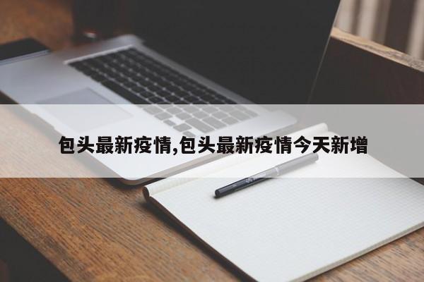 包头最新疫情,包头最新疫情今天新增