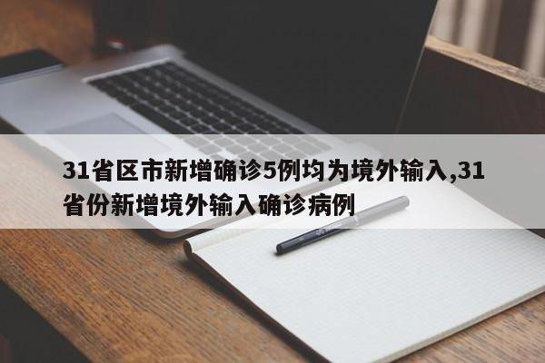 31省区市新增确诊5例均为境外输入,31省份新增境外输入确诊病例