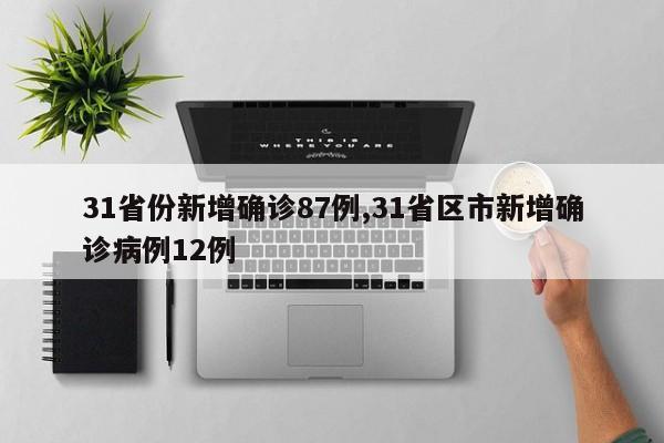 31省份新增确诊87例,31省区市新增确诊病例12例
