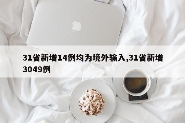 31省新增14例均为境外输入,31省新增3049例