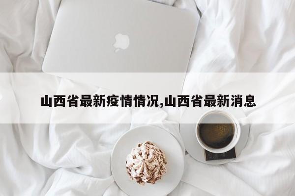 山西省最新疫情情况,山西省最新消息