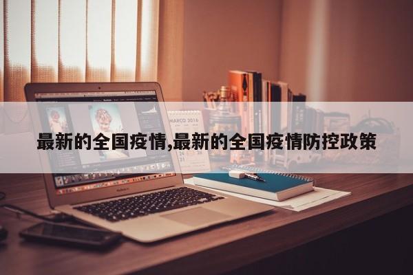最新的全国疫情,最新的全国疫情防控政策