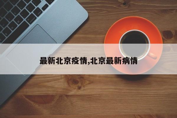 最新北京疫情,北京最新病情