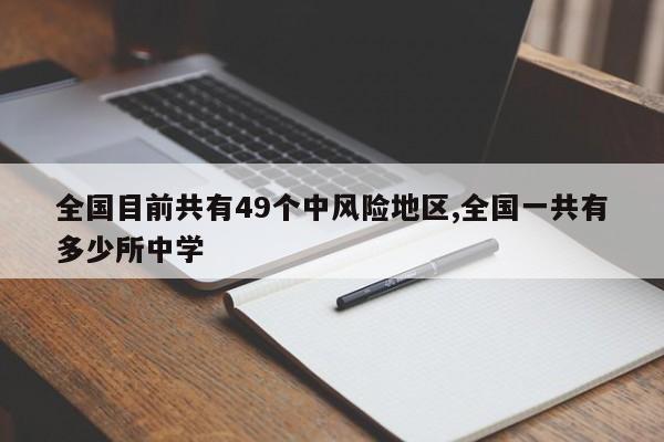 全国目前共有49个中风险地区,全国一共有多少所中学