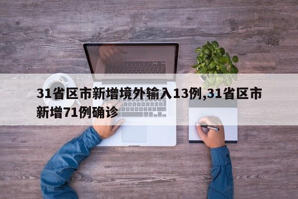 31省区市新增境外输入13例,31省区市新增71例确诊