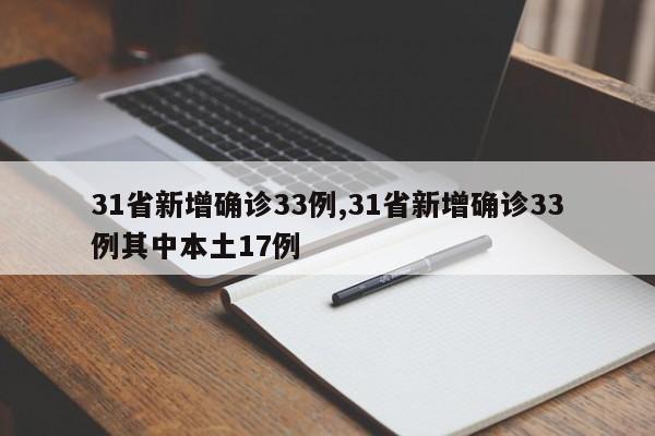31省新增确诊33例,31省新增确诊33例其中本土17例