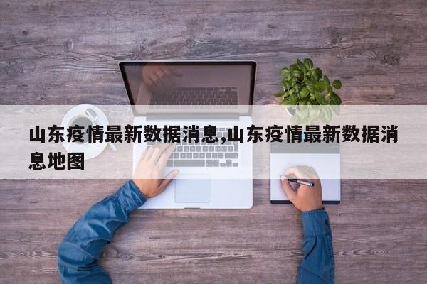 山东疫情最新数据消息,山东疫情最新数据消息地图