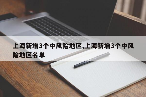 上海新增3个中风险地区,上海新增3个中风险地区名单