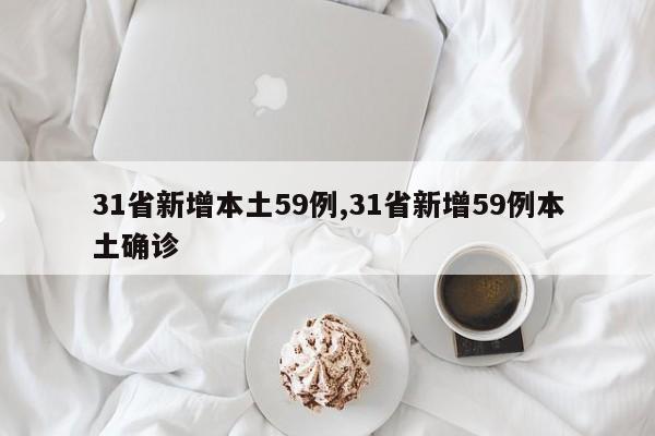 31省新增本土59例,31省新增59例本土确诊