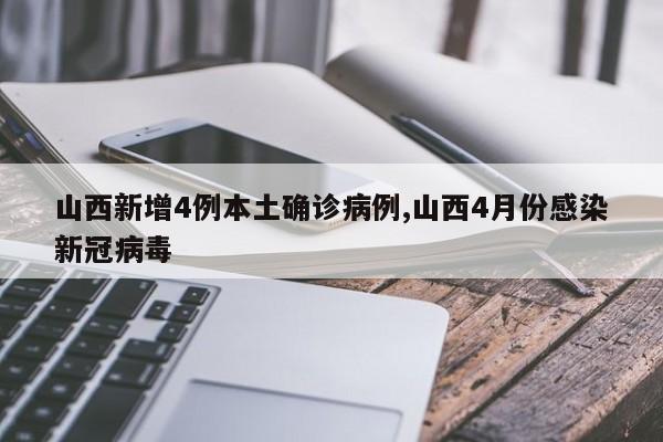 山西新增4例本土确诊病例,山西4月份感染新冠病毒
