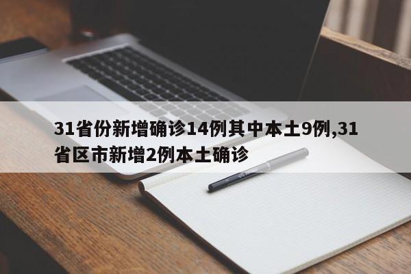 31省份新增确诊14例其中本土9例,31省区市新增2例本土确诊