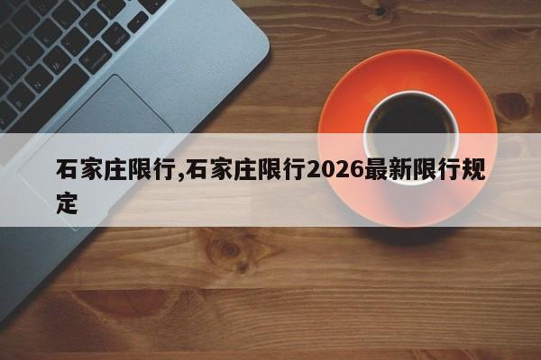 石家庄限行,石家庄限行2026最新限行规定